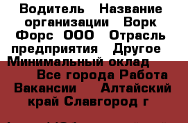 Водитель › Название организации ­ Ворк Форс, ООО › Отрасль предприятия ­ Другое › Минимальный оклад ­ 43 000 - Все города Работа » Вакансии   . Алтайский край,Славгород г.